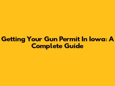 Getting Your Gun Permit In Iowa: A Complete Guide