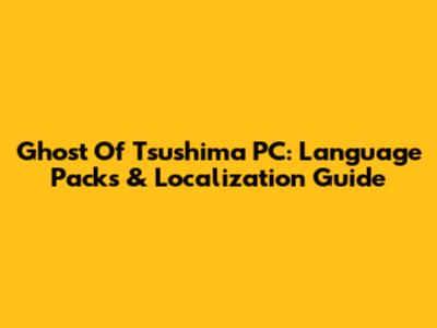 Ghost Of Tsushima PC: Language Packs & Localization Guide