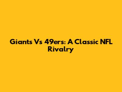 Giants Vs 49ers: A Classic NFL Rivalry