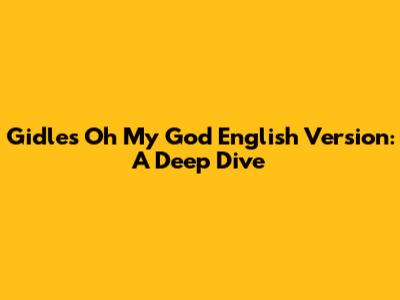Gidle's 'Oh My God' English Version: A Deep Dive