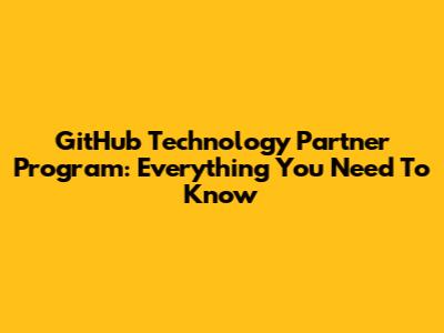 GitHub Technology Partner Program: Everything You Need To Know
