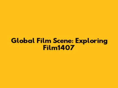 Global Film Scene: Exploring Film1407