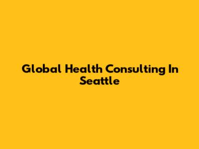 Global Health Consulting In Seattle