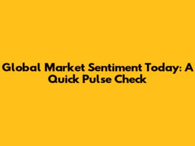 Global Market Sentiment Today: A Quick Pulse Check