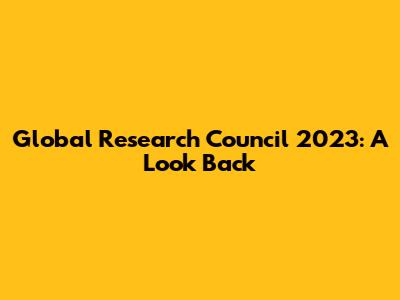 Global Research Council 2023: A Look Back
