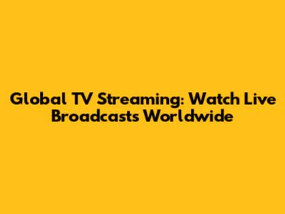 Global TV Streaming: Watch Live Broadcasts Worldwide