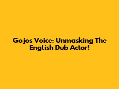 Gojo's Voice: Unmasking The English Dub Actor!