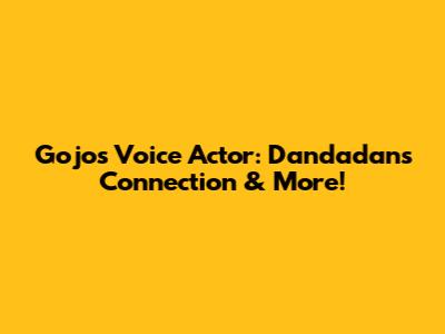 Gojo's Voice Actor: Dandadan's Connection & More!