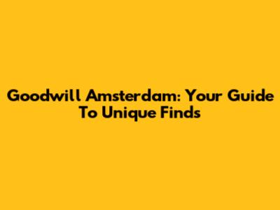 Goodwill Amsterdam: Your Guide To Unique Finds