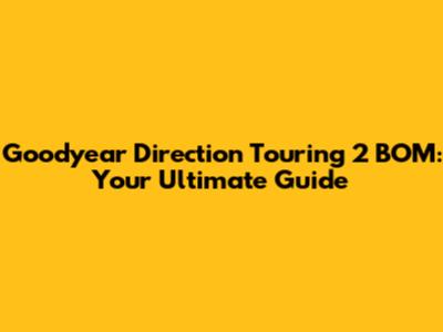 Goodyear Direction Touring 2 BOM: Your Ultimate Guide
