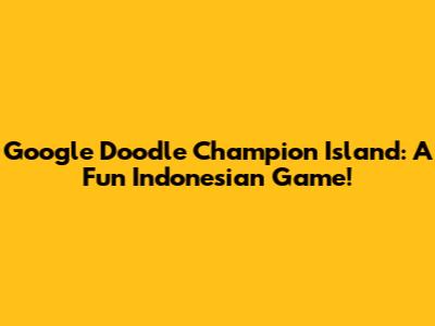 Google Doodle Champion Island: A Fun Indonesian Game!