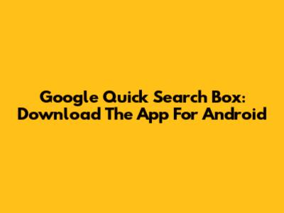 Google Quick Search Box: Download The App For Android