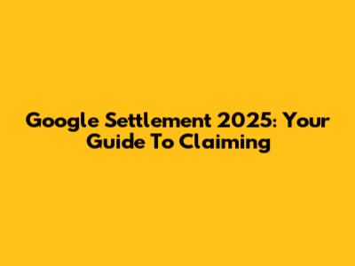 Google Settlement 2025: Your Guide To Claiming