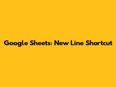 Google Sheets: New Line Shortcut