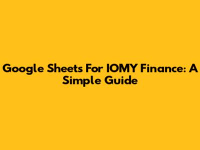 Google Sheets For IOMY Finance: A Simple Guide