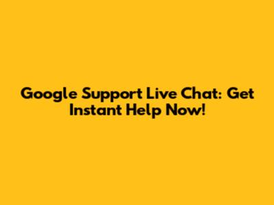 Google Support Live Chat: Get Instant Help Now!