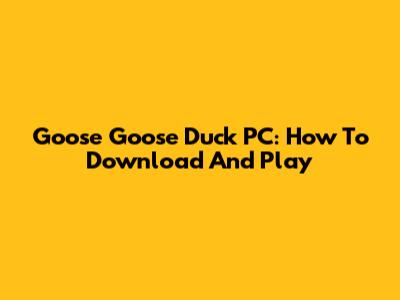 Goose Goose Duck PC: How To Download And Play