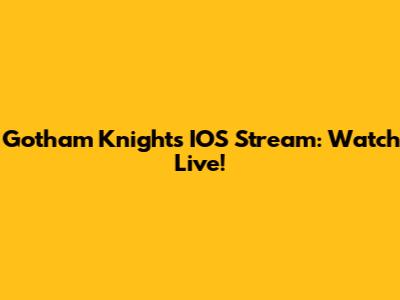Gotham Knights IOS Stream: Watch Live!