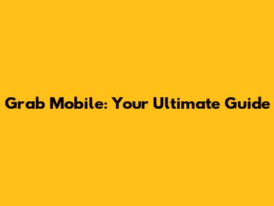 Grab Mobile: Your Ultimate Guide