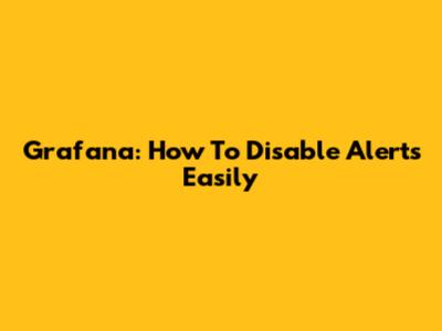 Grafana: How To Disable Alerts Easily