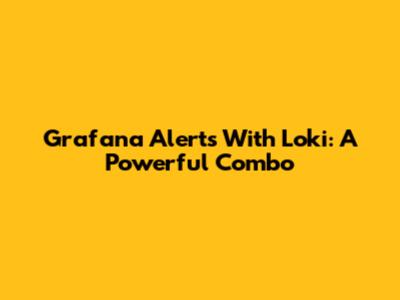 Grafana Alerts With Loki: A Powerful Combo