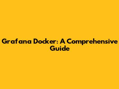 Grafana Docker: A Comprehensive Guide
