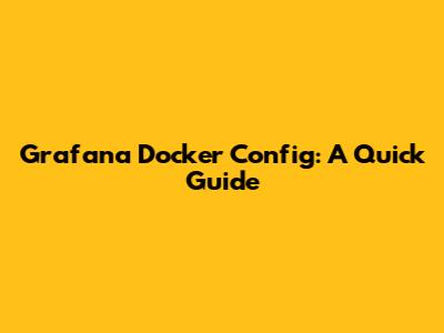 Grafana Docker Config: A Quick Guide