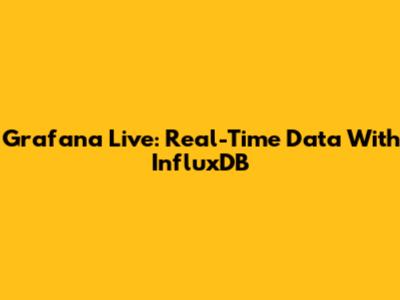 Grafana Live: Real-Time Data With InfluxDB