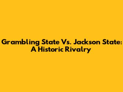 Grambling State Vs. Jackson State: A Historic Rivalry