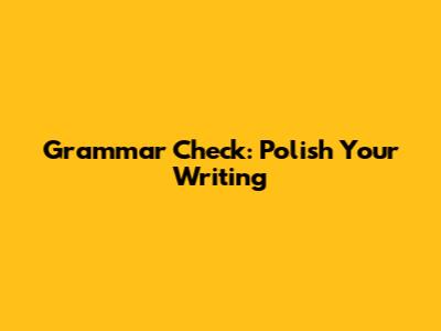 Grammar Check: Polish Your Writing