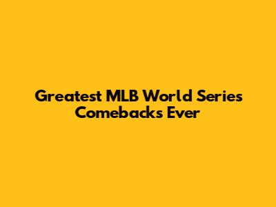 Greatest MLB World Series Comebacks Ever