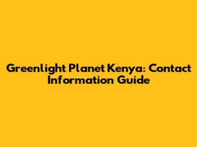 Greenlight Planet Kenya: Contact Information Guide
