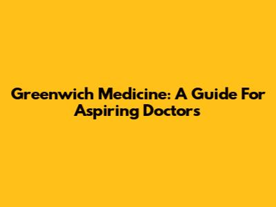 Greenwich Medicine: A Guide For Aspiring Doctors