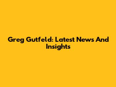 Greg Gutfeld: Latest News And Insights