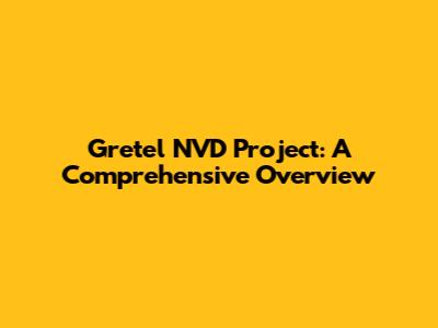Gretel NVD Project: A Comprehensive Overview