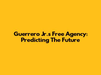 Guerrero Jr.'s Free Agency: Predicting The Future