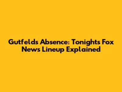Gutfeld's Absence: Tonight's Fox News Lineup Explained