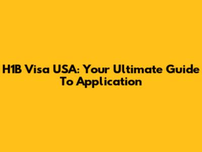 H1B Visa USA: Your Ultimate Guide To Application