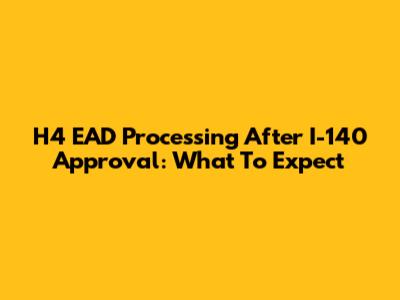H4 EAD Processing After I-140 Approval: What To Expect