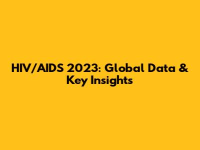 HIV/AIDS 2023: Global Data & Key Insights