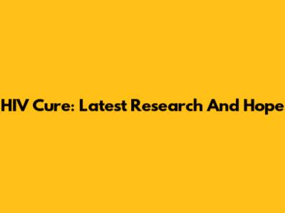 HIV Cure: Latest Research And Hope