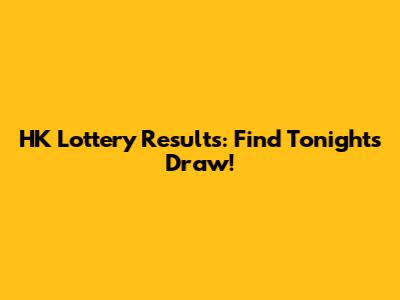 HK Lottery Results: Find Tonight's Draw!