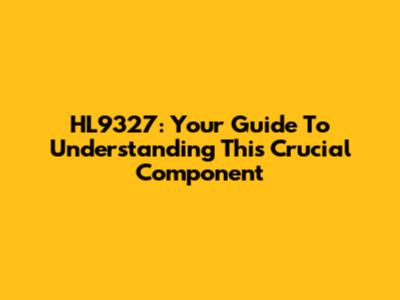 HL9327: Your Guide To Understanding This Crucial Component