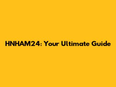 HNHAM24: Your Ultimate Guide