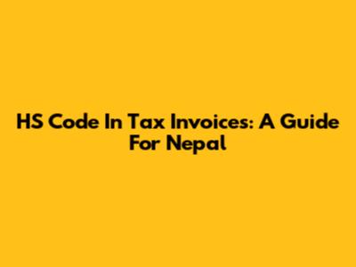 HS Code In Tax Invoices: A Guide For Nepal