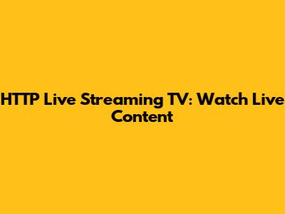 HTTP Live Streaming TV: Watch Live Content