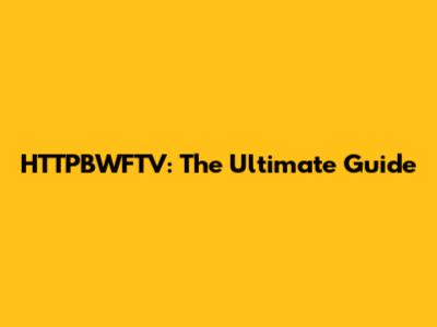 HTTPBWFTV: The Ultimate Guide