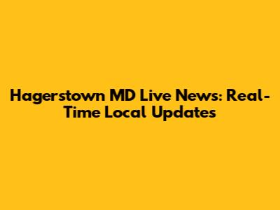Hagerstown MD Live News: Real-Time Local Updates