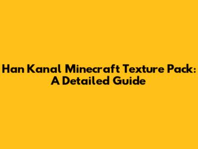 Han Kanal Minecraft Texture Pack: A Detailed Guide