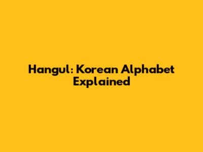 Hangul: Korean Alphabet Explained